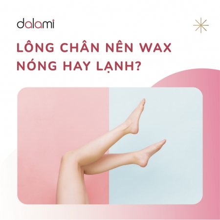 Wax nóng hay wax lạnh sẽ thích hợp loại bỏ lông chân sạch hơn ?